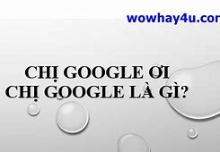 Chị Google Ơi Hôm Nay Là Ngày Gì Vậy